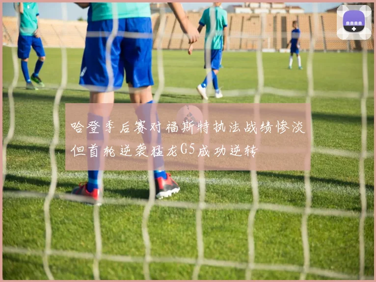 哈登季后赛对福斯特执法战绩惨淡但首轮逆袭猛龙G5成功逆转