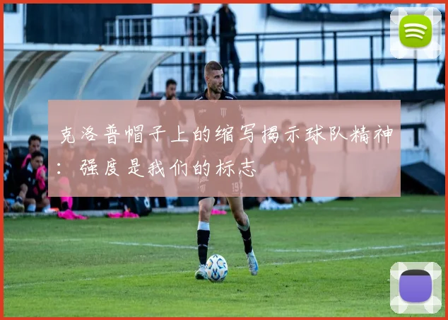克洛普帽子上的缩写揭示球队精神：强度是我们的标志