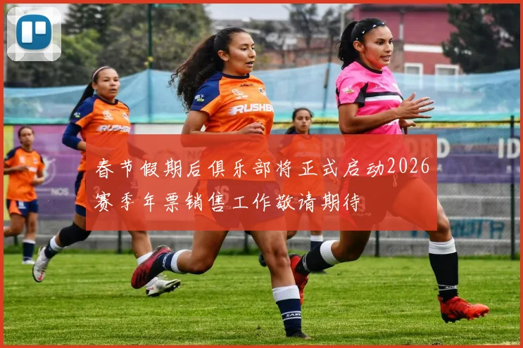 春节假期后俱乐部将正式启动2026赛季年票销售工作敬请期待